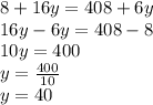 8+16y=408+6y\\16y-6y=408-8\\10y=400\\y=\frac{400}{10}\\y=40