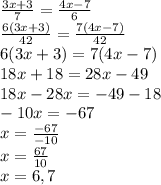 \frac{3x+3}{7}=\frac{4x-7}{6}\\\frac{6(3x+3)}{42}=\frac{7(4x-7)}{42}\\6(3x+3)=7(4x-7)\\18x+18=28x-49\\18x-28x=-49-18\\-10x=-67\\x=\frac{-67}{-10}\\x=\frac{67}{10}\\x=6,7