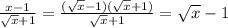 \frac{x-1}{\sqrt{x} +1} =\frac{(\sqrt{x}-1)(\sqrt{x}+1) }{\sqrt{x} +1} =\sqrt{x} -1