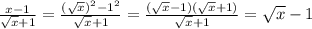 \frac{x-1}{\sqrt{x}+1} =\frac{(\sqrt{x})^{2}-1^{2}}{\sqrt{x}+1 }=\frac{(\sqrt{x}-1)(\sqrt{x}+1)}{\sqrt{x}+1}=\sqrt{x}-1