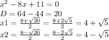 x^{2} -8x+11=0\\D=64-44=20\\x1=\frac{8+\sqrt{20} }{2}=\frac{8+2\sqrt{5} }{2} =4+\sqrt{5} \\x2=\frac{8-\sqrt{20} }{2}=\frac{8-2\sqrt{5} }{2} =4-\sqrt{5}
