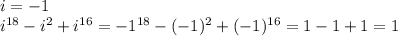 i=-1\\i^{18}-i^{2}+i^{16}=-1^{18}-(-1)^{2}+(-1)^{16}=1-1+1=1