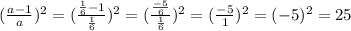 (\frac{a-1}{a} )^{2} = (\frac{\frac{1}{6}-1 }{\frac{1}{6} })^{2} =(\frac{\frac{-5}{6} }{\frac{1}{6} } )^{2} = (\frac{-5}{1} )^{2} = (-5)^{2} = 25
