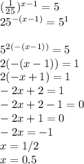 (\frac{1}{25} )^{x-1} =5\\25^{-(x-1)}= 5^1\\\\5^{2(-(x-1))} =5\\2(-(x-1))=1\\2(-x+1)=1\\-2x+2=1\\-2x+2-1=0\\-2x+1=0\\-2x=-1\\x=1/2\\x=0.5