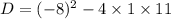 D = ( - 8) {}^{2} - 4 \times 1 \times 11