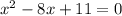 x {}^{2} - 8x + 11 = 0