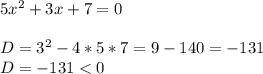 5x^{2} +3x+7=0\\\\D=3^{2}-4*5*7=9-140=-131 \\D=-131<0