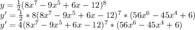 y=\frac{1}{2} (8x^7-9x^5+6x-12)^8\\y'=\frac{1}{2} *8(8x^7-9x^5+6x-12)^7*(56x^6-45x^4+6)\\y'=4(8x^7-9x^5+6x-12)^7*(56x^6-45x^4+6)