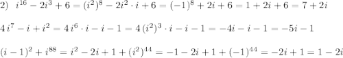 2)\ \ i^{16}-2i^3+6=(i^2)^8-2i^2\cdot i+6=(-1)^8+2i+6=1+2i+6=7+2i\\\\4\, i^7-i+i^2=4\, i^6\cdot i-i-1=4\, (i^2)^3\cdot i-i-1=-4\cdt i-i-1=-5i-1\\\\(i-1)^2+i^{88}=i^2-2i+1+(i^2)^{44}=-1-2i+1+(-1)^{44}=-2i+1=1-2i