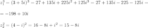 z_1^3=(3+5i)^3=27+135i+225i^2+125i^3=27+135i-225-125i=\\\\=-198+10i\\\\z_2^2=(4-i)^2=16-8i+i^2=15-8i