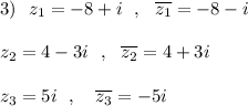 3)\ \ z_1=-8+i\ \ ,\ \ \overline {z_1}=-8-i\\\\z_2=4-3i\ \ ,\ \ \overline {z_2}=4+3i\\\\z_3=5i\ \ ,\ \ \ \overline {z_3}=-5i