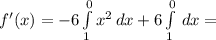 f'(x) = -6\int\limits^0_1 {x^{2} } \, dx + 6 \int\limits^0_1 {} \, dx =