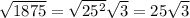  \sqrt{1875} = \sqrt{25 {}^{2} } \sqrt{3} = 25 \sqrt{3} 