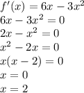 f'(x)=6x-3x^2\\6x-3x^2=0\\2x-x^2=0\\x^2-2x=0\\x(x-2)=0\\x=0\\x=2