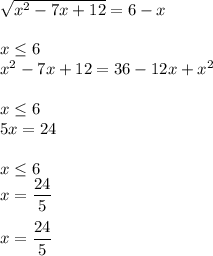 \sqrt{x^2-7x+12}=6-x\\\\x\le6\\x^2-7x+12=36-12x+x^2\\\\x\le6\\5x=24\\\\x\le6\\x=\dfrac{24}{5}\\\\x=\dfrac{24}{5}