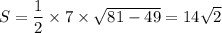 S=\dfrac{1}{2}\times7\times\sqrt{81-49}=14\sqrt{2}