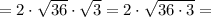 = 2\cdot \sqrt{36}\cdot\sqrt{3} = 2\cdot\sqrt{36\cdot 3} =