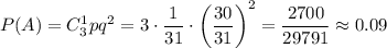 P(A)=C_3^1pq^2=3\cdot\dfrac{1}{31}\cdot\left(\dfrac{30}{31}\right)^2=\dfrac{2700}{29791} \approx0.09