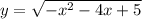 y=\sqrt{-x^{2}-4x+5 }