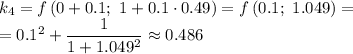 k_4=f\left(0+0.1 ;\ 1+0.1\cdot0.49\right)=f\left(0.1 ;\ 1.049\right)=\\=0.1^2+\dfrac{1}{1+1.049^2}\approx0.486