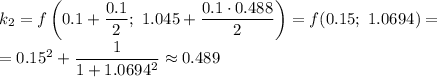 k_2=f\left(0.1+\dfrac{0.1}{2} ;\ 1.045+\dfrac{0.1\cdot0.488}{2}\right)=f(0.15;\ 1.0694)=\\=0.15^2+\dfrac{1}{1+1.0694^2}\approx0.489