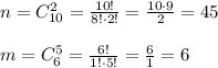 n = C^2_{10} = \frac{10!}{8! \cdot 2!} = \frac{10 \cdot 9}{2} = 45\\\\m = C^5_{6} = \frac{6!}{1! \cdot 5!} = \frac{6}{1} = 6
