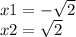 x1 = - \sqrt{2} \\ x2 = \sqrt{2}