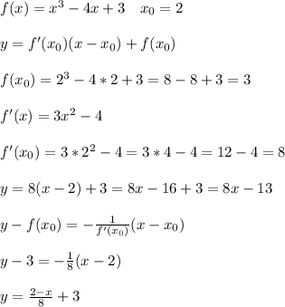 f(x)=x^3-4x+3\ \ \ x_0=2\\\\y=f'(x_0)(x-x_0)+f(x_0)\\\\f(x_0)=2^3-4*2+3=8-8+3=3\\\\f'(x)=3x^2-4\\\\f'(x_0)=3*2^2-4=3*4-4=12-4=8\\\\y=8(x-2)+3=8x-16+3=8x-13\\\\y-f(x_0)=-\frac{1}{f'(x_0)}(x-x_0)\\\\y-3=-\frac{1}{8}(x-2) \\\\y=\frac{2-x}{8}+3