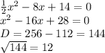 \frac{1}{2} x^2-8x+14=0\\x^2-16x+28=0\\D=256-112=144\\\sqrt{144} =12