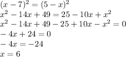(x-7)^2=(5-x)^2\\x^2-14x+49=25-10x+x^2\\x^2-14x+49-25+10x-x^2=0\\-4x+24=0\\-4x=-24\\x=6
