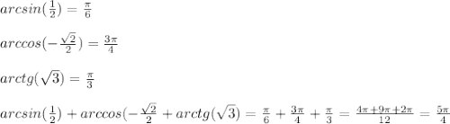 arcsin(\frac{1}{2})=\frac{\pi}{6}\\\\arccos(-\frac{\sqrt{2}}{2})=\frac{3\pi}{4}\\\\arctg(\sqrt{3})=\frac{\pi}{3}\\\\arcsin(\frac{1}{2})+arccos(-\frac{\sqrt{2}}{2}+arctg(\sqrt{3})=\frac{\pi}{6}+\frac{3\pi}{4}+\frac{\pi}{3}=\frac{4\pi+9\pi+2\pi}{12}=\frac{5\pi}{4}