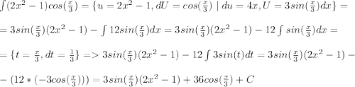 \int (2x^2-1)cos(\frac{x}{3}) =\{u=2x^2-1,dU=cos(\frac{x}{3})\mid du=4x,U=3sin(\frac{x}{3})dx\}=\\\\=3sin(\frac{x}{3})(2x^2-1)-\int 12sin(\frac{x}{3})dx=3sin(\frac{x}{3})(2x^2-1)-12\int sin(\frac{x}{3})dx=\\\\=\{t=\frac{x}{3}, dt=\frac{1}{3}\}=3sin(\frac{x}{3})(2x^2-1)-12\int 3sin(t)dt=3sin(\frac{x}{3})(2x^2-1)-\\\\-(12*(-3cos(\frac{x}{3})))=3sin(\frac{x}{3})(2x^2-1)+36cos(\frac{x}{3})+C