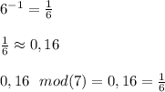 6^{-1}=\frac{1}{6}\\\\\frac{1}{6}\approx0,16\\\\0,16 \ \ mod(7)=0,16=\frac{1}{6}