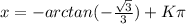 x=-arctan(-\frac{\sqrt{3} }{3 }) +K\pi