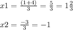 x1=\frac{(1+4)}{3} =\frac{5}{3} =1\frac{2}{3} \\\\x2=\frac{-3}{3} =-1