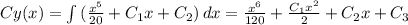 Cy(x) = \int\limits{(\frac{x^{5}}{20} + C_{1}x +C_{2}) } \, dx = \frac{x^{6} }{120} +\frac{C_{1} x^{2} }{2} + C_{2} x +C_{3}