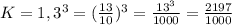 K= 1,3^{3} = (\frac{13}{10}) ^{3} = \frac{13^3}{1000} = \frac{2197}{1000}
