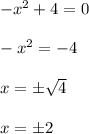 -x^2+4=0 \\ \\ -x^2=-4 \\ \\ x=\pm \sqrt{4} \\ \\ x=\pm 2