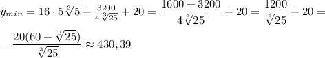 y_{min}=16\cdot 5\sqrt[3]5+\frac{3200}{4\sqrt[3]{25}}+20=\dfrac{1600+3200}{4\sqrt[3]{25}}+20=\dfrac{1200}{\sqrt[3]{25}} +20=\\\\=\dfrac{20(60+\sqrt[3]{25})}{\sqrt[3]{25}}\approx 430,39