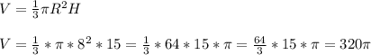 V=\frac{1}{3}\pi R^{2}H\\\\ V=\frac{1}{3}*\pi *8^{2}*15=\frac{1}{3}*64*15*\pi=\frac{64}{3}*15*\pi=320\pi
