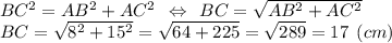 BC^2 = AB^2+AC^2 \:\: \Leftrightarrow \:\: BC=\sqrt{AB^2+AC^2} \\BC=\sqrt{8^2+15^2} = \sqrt{64+225} = \sqrt{289} = 17 \:\: (cm)
