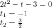 2t^2-t-3=0\\t_{1}=-1\\t_{2}=\frac{3}{2}