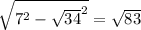 \sqrt{7^{2} - \sqrt{34}^{2} } =\sqrt{83}