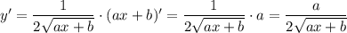 y '= \dfrac{1}{2\sqrt{ax+b} } \cdot(ax+b)'= \dfrac{1}{2\sqrt{ax+b} } \cdot a=\dfrac{a}{2\sqrt{ax+b} }