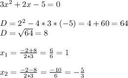 3x^{2} +2x-5=0\\\\D=2^{2}-4*3*(-5)=4+60=64\\D=\sqrt{64}=8\\\\ x_{1}=\frac{-2+8}{2*3}=\frac{6}{6}=1\\\\ x_{2}=\frac{-2-8}{2*3}=\frac{-10}{6}=-\frac{5}{3}
