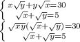 \left \{ {{x\sqrt{y} + y\sqrt{x} = 30} \atop {\sqrt{x}+\sqrt{y} = 5}} \right. \\\left \{ {{\sqrt{xy}(\sqrt{x} +\sqrt{y} ) = 30} \atop {\sqrt{x}+\sqrt{y} = 5}} \right.\\