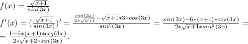 f(x)=\frac{\sqrt{x+1} }{sin(3x)} \\f'(x)=(\frac{\sqrt{x+1} }{sin(3x)})'=\frac{\frac{sin(3x)}{2*\sqrt{x+1} }-\sqrt{x+1}*3*cos(3x) }{sin^2(3x)} =\frac{sin(3x)-6*(x+1)*cos(3x)}{2*\sqrt{x+1} *sin^2(3x)} =\\=\frac{1-6*(x+1)*ctg(3x)}{2*\sqrt{x+2}*sin(3x) } .