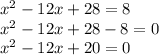 x^{2} -12x+28=8\\x^{2} -12x+28-8=0\\x^{2} -12x+20=0