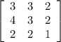 \left[\begin{array}{ccc}3&3&2\\4&3&2\\2&2&1\end{array}\right]