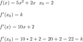 f(x)=5x^2+2x\ \ x_0=2\\\\f'(x_0)=k\\\\f'(x)=10x+2\\\\f'(x_0)=10*2+2=20+2=22=k